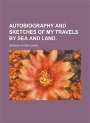 Autobiography and sketches of my travels by sea and land,145903774X,9781459037748