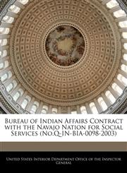 Bureau of Indian Affairs Contract with the Navajo Nation for Social Services (No.Q-IN-BIA-0098-2003),1240756380,9781240756384