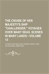 The Cruise of Her Majesty's Ship "Challenger." Voyages Over Many Seas, Scenes in Many Lands (Volume 13); Voyages Over Many Seas, Scenes in Many Lands,1150716614,9781150716614