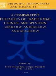 Bridging Hippocrates and Huang Ti, Volume 1 A Comparative Thesaurus of Traditional Chinese and Western Urology, Andrology and Sexology,0444515208,9780444515209