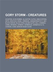 Gory Storm - Creatures Achatina, Acid Zombie, Alligator, Alpha, Ankle Biters, Ants, Arachus, Arael, Armisael, Bandersnatch II, Bat, Black Widow, Black Wing, Blank Slate, Bull Zombies, Camel Spiders, Cerberi, Cerberus, Cerberus G-10, Charon, Code Genesis,1234732971,9781234732974