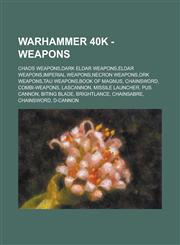 Warhammer 40k - Weapons Chaos Weapons,Dark Eldar Weapons,Eldar Weapons,Imperial weapons,Necron Weapons,Ork Weapons,Tau Weapons,Book of Magnus, Chainsword, Combi-weapons, Lascannon, Missile Launcher, Pus Cannon, Biting Blade, Brightlance,1234661624,9781234661625