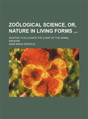 Zoological Science, Or, Nature in Living Forms; Adapted to Elucidate the Chart of the Animal Kingdom,1150792914,9781150792915