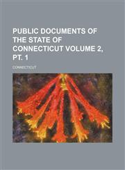 Public documents of the State of Connecticut Volume 2, pt. 1,1130333868,9781130333862