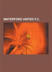 Waterford United F.C. Waterford United F.C. Managers, Waterford United F.C. Players, Bobby Charlton, Paul Flynn, Robbie Blake, Con Martin, G,1230652957,9781230652955
