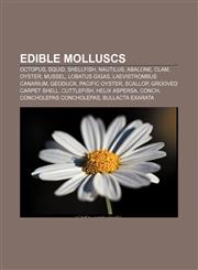 Edible molluscs Octopus, Squid, Shellfish, Nautilus, Abalone, Clam, Oyster, Mussel, Lobatus gigas, Laevistrombus canarium, Geoduck,1155699904,9781155699905
