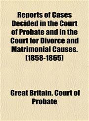 Reports of Cases Decided in the Court of Probate and in the Court for Divorce and Matrimonial Causes. [1858-1865],1152204297,9781152204294