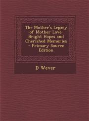 Mother's Legacy of Mother Love Bright Hopes and Cherished Memories,1287545106,9781287545101