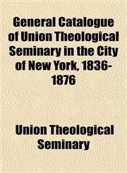 General Catalogue of Union Theological Seminary in the City of New York, 1836-1876,1154714543,9781154714548