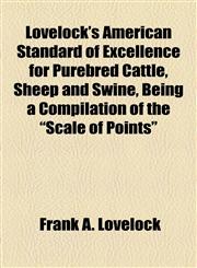 Lovelock's American Standard of Excellence for Purebred Cattle, Sheep and Swine, Being a Compilation of the "Scale of Points",1155040783,9781155040783