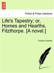 Life's Tapestry; or, Homes and Hearths. Fitzthorpe. [A novel.],1241484023,9781241484026