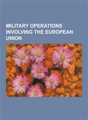 Military Operations Involving the European Union Aceh Monitoring Mission, Common Security and Defence Policy Missions of the European Union, Eufor Al,1230548955,9781230548951