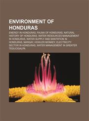 Environment of Honduras Energy in Honduras, Fauna of Honduras, Natural history of Honduras, Water resources management in Honduras,1156460972,9781156460979