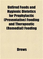 Unfired Foods and Hygienic Dietetics for Prophylactic (Preventative) Feeding and Therapeutic (Remedial) Feeding,1152092502,9781152092501