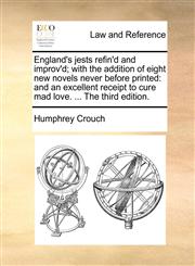 England's jests refin'd and improv'd; with the addition of eight new novels never before printed and an excellent receipt to cure mad love. ... The third edition.,1170618936,9781170618936