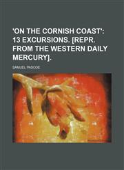 'On the Cornish coast';  13 excursions. [repr. from the Western daily mercury].,1150417366,9781150417368