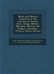 Mines and Mineral Resources of the Counties of Fresno, Kern, Kings, Madera, Mariposa, Merced, San Joaquin, Stanislaus - Primary Source Edition,1295851040,9781295851041