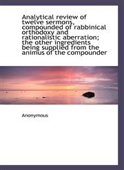 Analytical Review of Twelve Sermons, Compounded of Rabbinical Orthodoxy and Rationalistic Aberration,1116998114,9781116998115