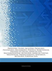 Articles On Prehistoric Felines, including Proailurus, Pseudaelurus, Machairodus, Dinofelis, Homotherium, Panthera Leo Spelaea, American Lion, Machairodontinae, Metailurini, American Cheetah, Smilodontini, Paramachairodus, Xenosmilus,1243229713,9781243229717