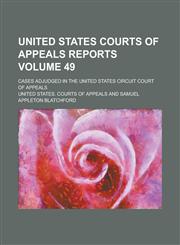 United States Courts of Appeals Reports; Cases Adjudged in the United States Circuit Court of Appeals Volume 49,1236811127,9781236811127