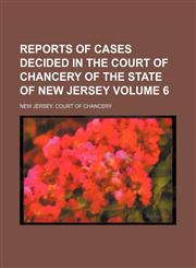 Reports of cases decided in the Court of Chancery of the state of New Jersey Volume 6,1154058662,9781154058666
