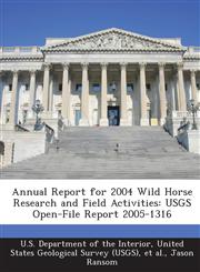Annual Report for 2004 Wild Horse Research and Field Activities USGS Open-File Report 2005-1316,1288733089,9781288733088