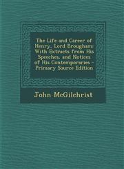 Life and Career of Henry, Lord Brougham With Extracts from His Speeches, and Notices of His Contemporaries,1289729638,9781289729639