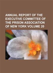 Annual report of the executive committee of the Prison Association of New York Volume 20,1154120821,9781154120820