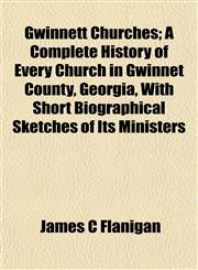 Gwinnett Churches; A Complete History of Every Church in Gwinnet County, Georgia, With Short Biographical Sketches of Its Ministers,1152762672,9781152762671