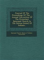 Journal of the Proceedings of the ... Annual Convention of the Protestant Episcopal Church in the Diocese [State] of Indiana...,1249512174,9781249512172