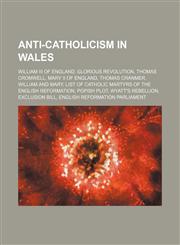 Anti-Catholicism in Wales William III of England, Glorious Revolution, Thomas Cromwell, Mary II of England, Thomas Cranmer, William and Mary,1234584492,9781234584498
