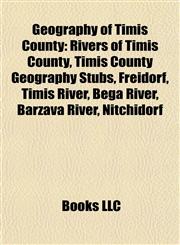 Geography of Timiş County Rivers of Timiş County, Timiş County Geography Stubs, Freidorf, Timiş River, Bega River, Bârzava River, Niţchidorf,115784099X,9781157840992