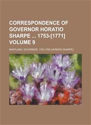 Correspondence of Governor Horatio Sharpe  1753-[1771] Volume 9,1236895339,9781236895332
