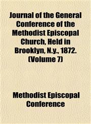 Journal of the General Conference of the Methodist Episcopal Church, Held in Brooklyn, N.y., 1872. (Volume 7),1153223597,9781153223591