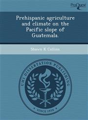 Prehispanic agriculture and climate on the Pacific slope of Guatemala.,1249055806,9781249055808