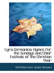 Lyra Germanica; Hymns for the Sundays and Chief Festivals of the Christian Year,1115834983,9781115834988