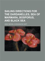 Sailing Directions for the Dardanelles, Sea of Marmara, Bosporus, and Black Sea,1234277743,9781234277741