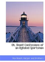 Oh, Shoot! Confessions of an Agitated Sportsman,1140557165,9781140557166