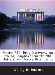 Federal R&D, Drug Discovery, and Pricing Insights from the NIH-University-Industry Relationship,1288670133,9781288670130