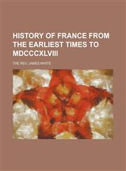 HISTORY OF FRANCE FROM THE EARLIEST TIMES TO MDCCCXLVIII,1151116998,9781151116994
