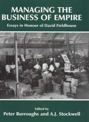 Managing the Business of Empire Essays in Honour of David Fieldhouse,0714648264,9780714648262