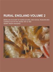 Rural England; Being an Account of Agricultural and Social Researches Carried Out in the Years 1901 & 1902 Volume 2,123020816X,9781230208169