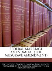 FEDERAL MARRIAGE AMENDMENT (THE MUSGRAVE AMENDMENT),124048951X,9781240489510