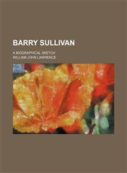 Barry Sullivan; A Biographical Sketch,1151311731,9781151311733