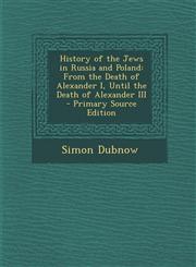History of the Jews in Russia and Poland From the Death of Alexander I, Until the Death of Alexander III - Primary Source Edition,1295537729,9781295537723