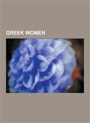 Greek Women Ancient Greek Women, Executed Greek Women, Greek Princesses, Greek Queens Consort, Greek Women in Politics, Greek Wome,1230635483,9781230635484