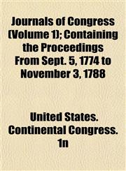 Journals of Congress (Volume 1); Containing the Proceedings From Sept. 5, 1774 to November 3, 1788,1152985493,9781152985490