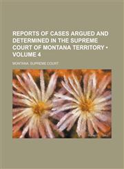 Reports of Cases Argued and Determined in the Supreme Court of Montana Territory (Volume 4),1154312887,9781154312881