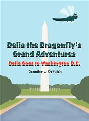 Delia the Dragonfly's Grand Adventures Delia Goes to Washington D.C.,1627092900,9781627092906