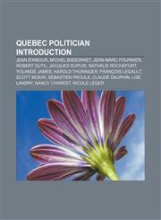 Quebec politician Introduction Jean D'Amour, Michel Bissonnet, Jean-Marc Fournier, Robert Dutil, Jacques Dupuis, Nathalie Rochefort,123326477X,9781233264773